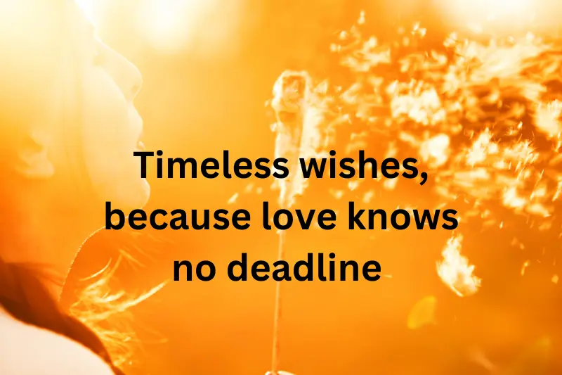 timeless wishes, because love knows no deadline