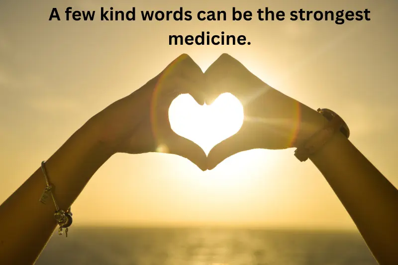 A few kind words can be the strongest medicine.