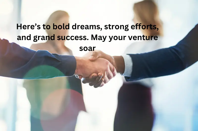 Here’s to bold dreams, strong efforts, and grand success. May your venture soar