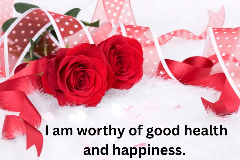 I am worthy of good health and happiness. 