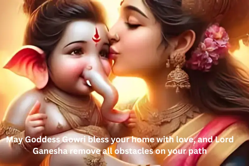 "May Goddess Gowri bless your home with love, and Lord Ganesha remove all obstacles on your path