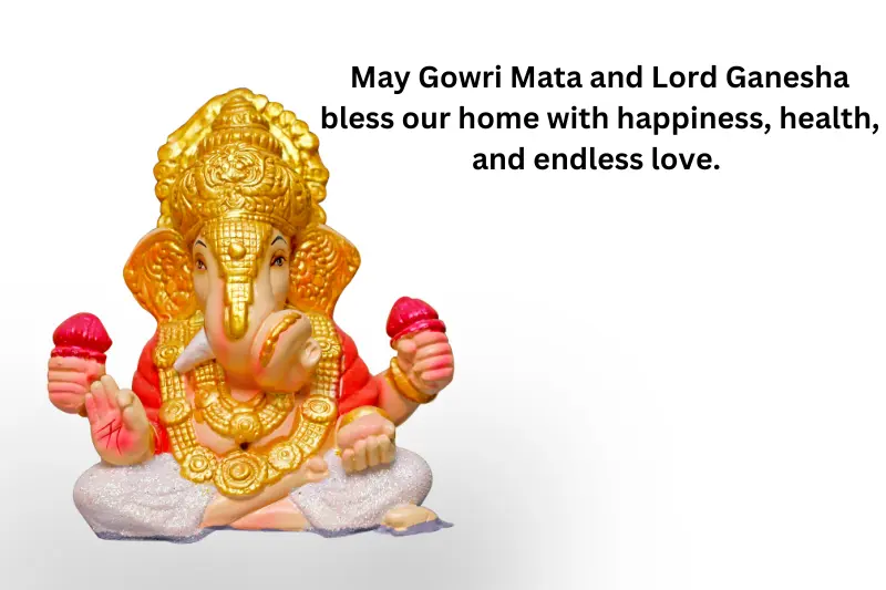 May Gowri Mata and Lord Ganesha bless our home with happiness, health, and endless love. 