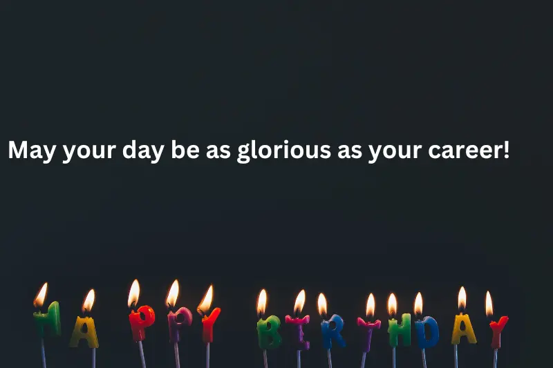 may your day be as glorious as your career! 