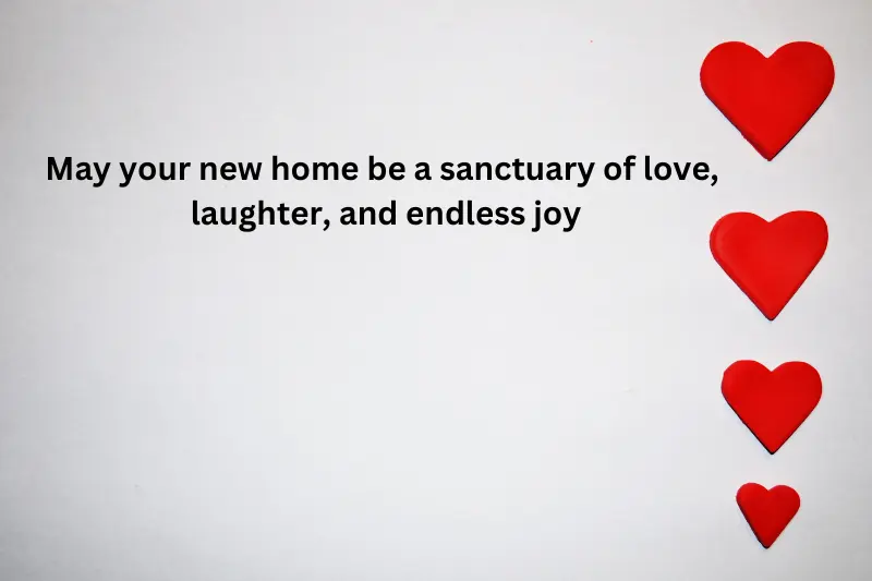May your new home be a sanctuary of love, laughter, and endless joy