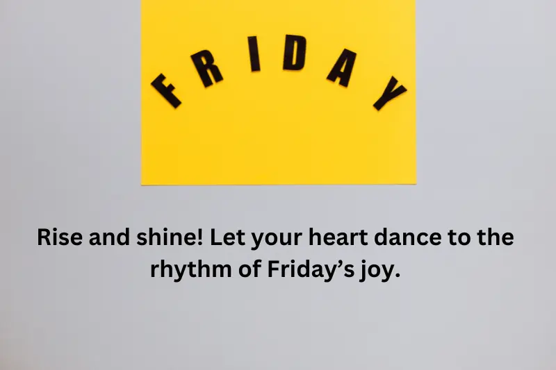 
Rise and shine! Let your heart dance to the rhythm of Friday’s joy. 