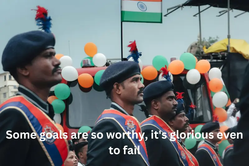 Some goals are so worthy, it's glorious even to fail