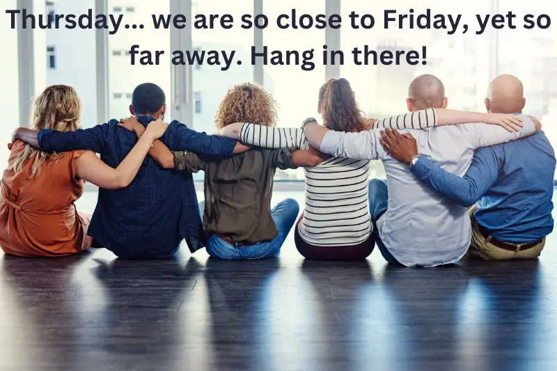 Thursday... we are so close to Friday, yet so far away. Hang in there!