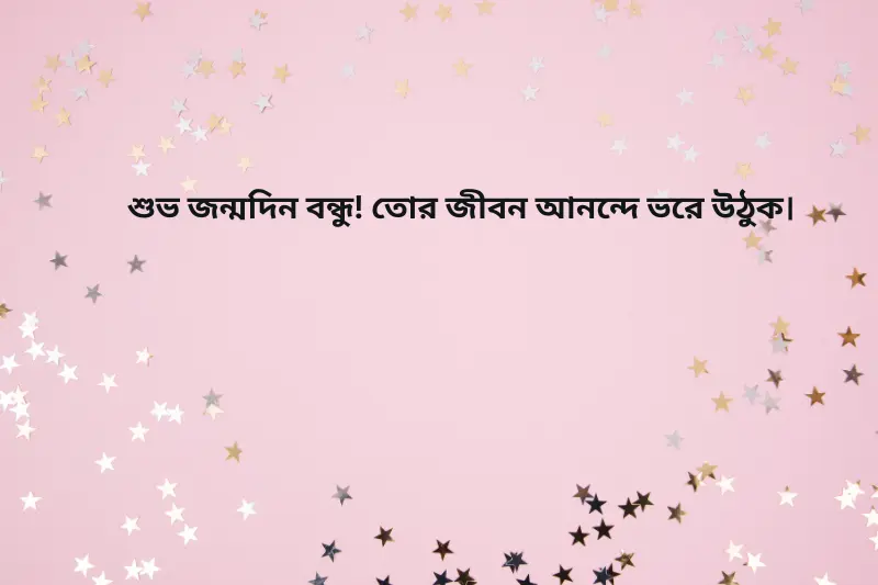 শুভ জন্মদিন বন্ধু! তোর জীবন আনন্দে ভরে উঠুক।